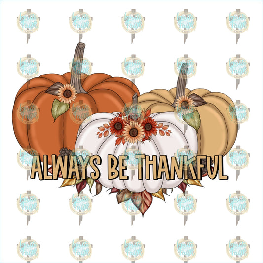 Always Be Thankful Sublimation Transfer