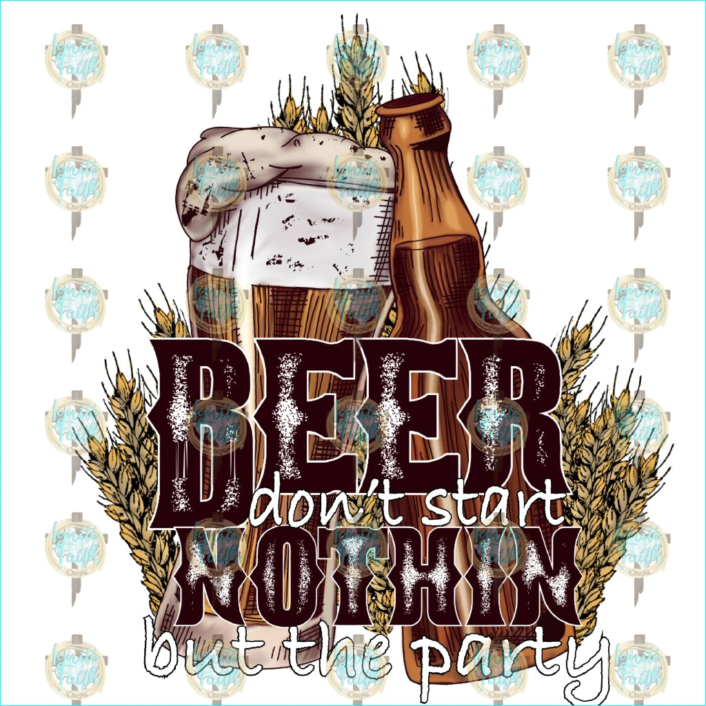 Beer Dont Start Nothing Sublimation Transfer