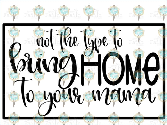 Bring Home To Your Mama Sublimation Transfer