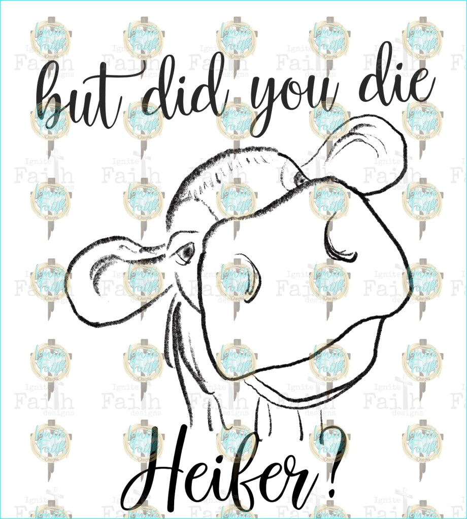 But Did You Die Heifer Sublimation Transfer