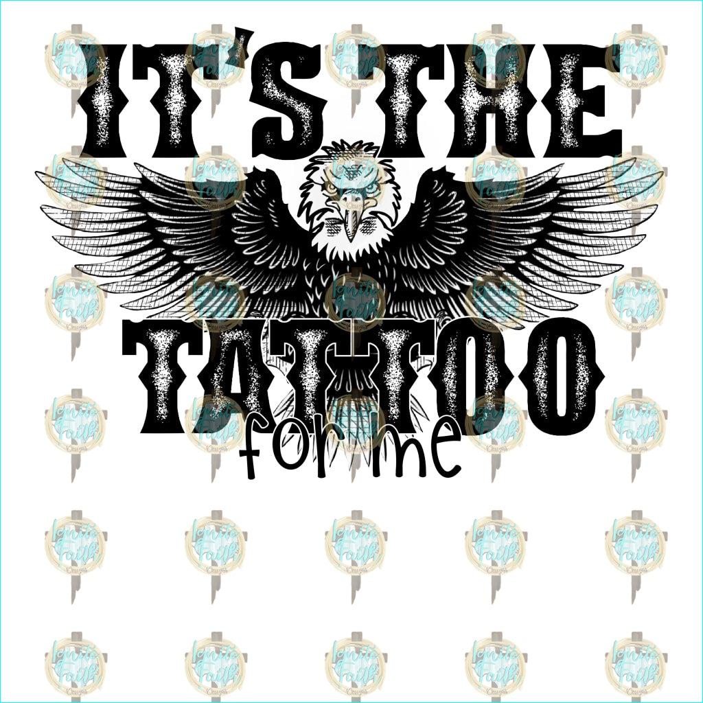 Its The Tattoo For Me Sublimation Transfer
