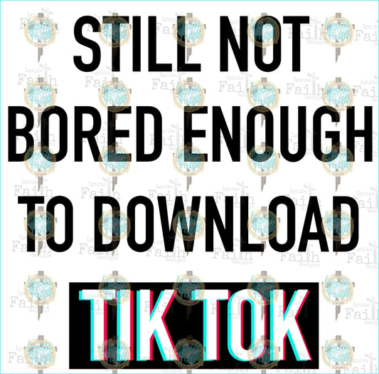 Still Not Bored Enough To Download Tik Tok Sublimation Transfer