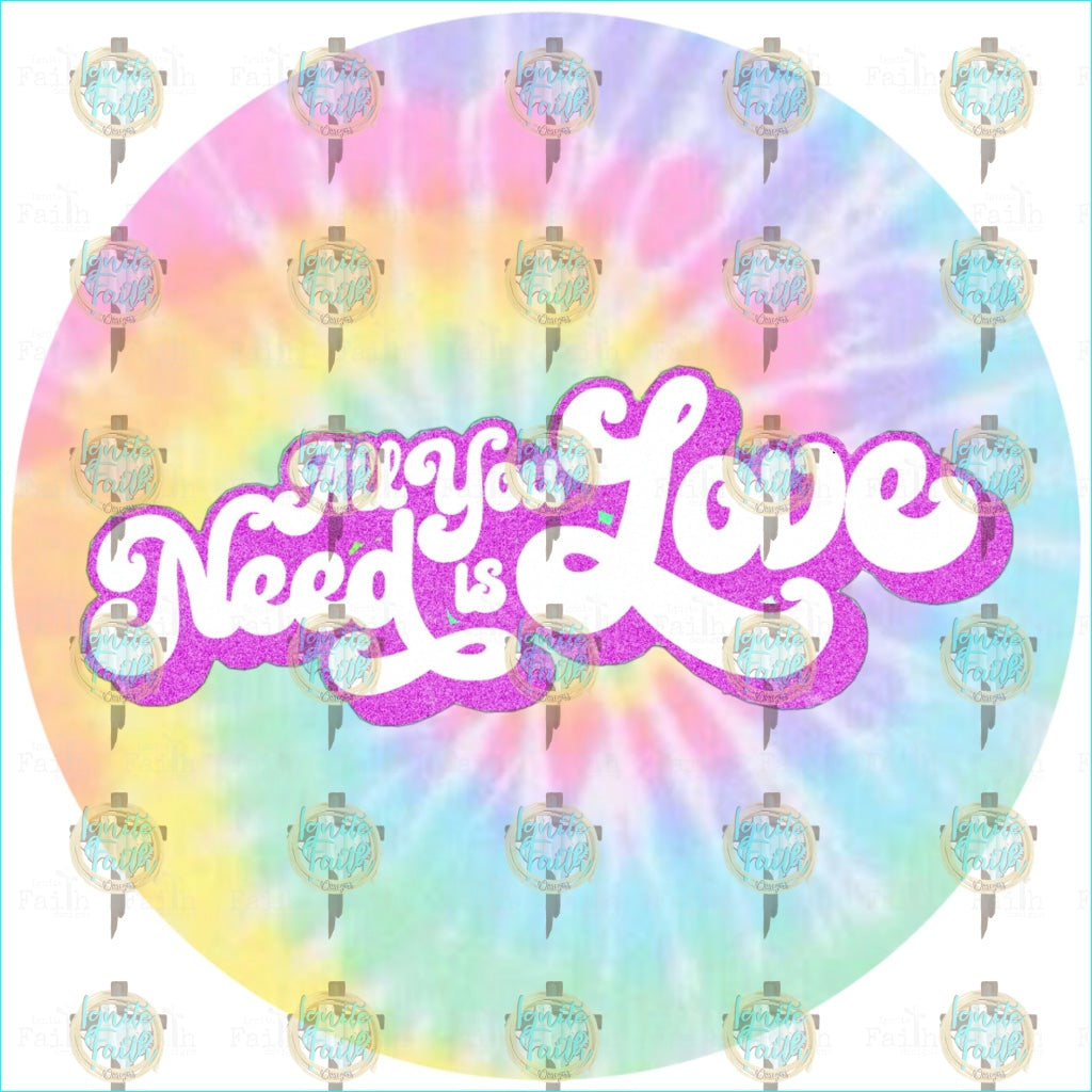 Tye Dye All You Need Is Love Sublimation Transfer