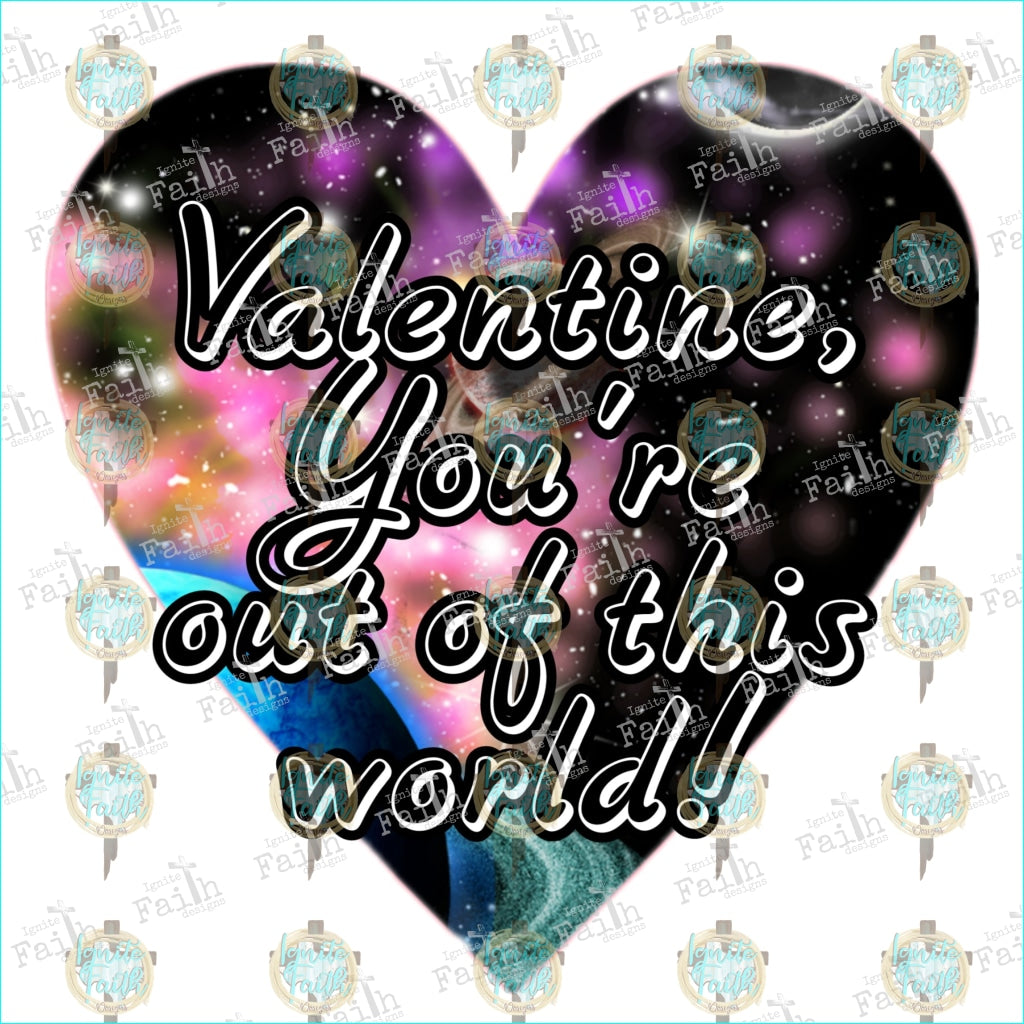 Valentine Youre Out Of This World! Sublimation Transfer