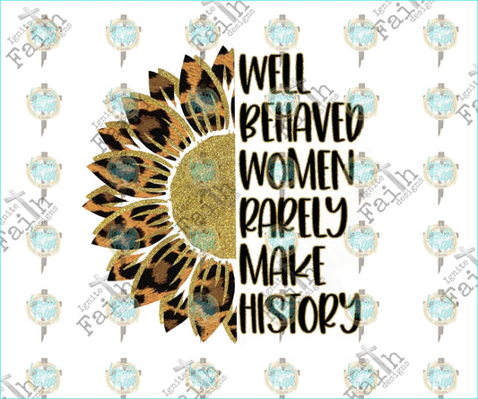 Well Behaved Women Rarely Make History Sublimation Transfer