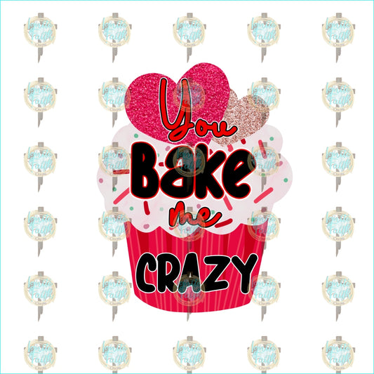 You Bake Me Crazy- Ignite Transfer Sublimation Transfer