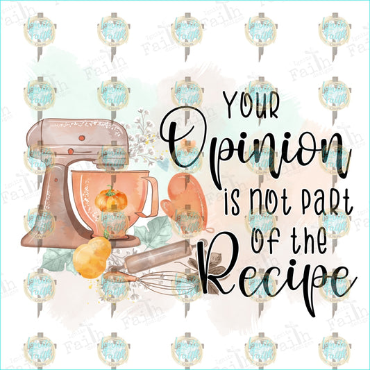 Your Opinion Is Not Part Of The Recipe Sublimation Transfer